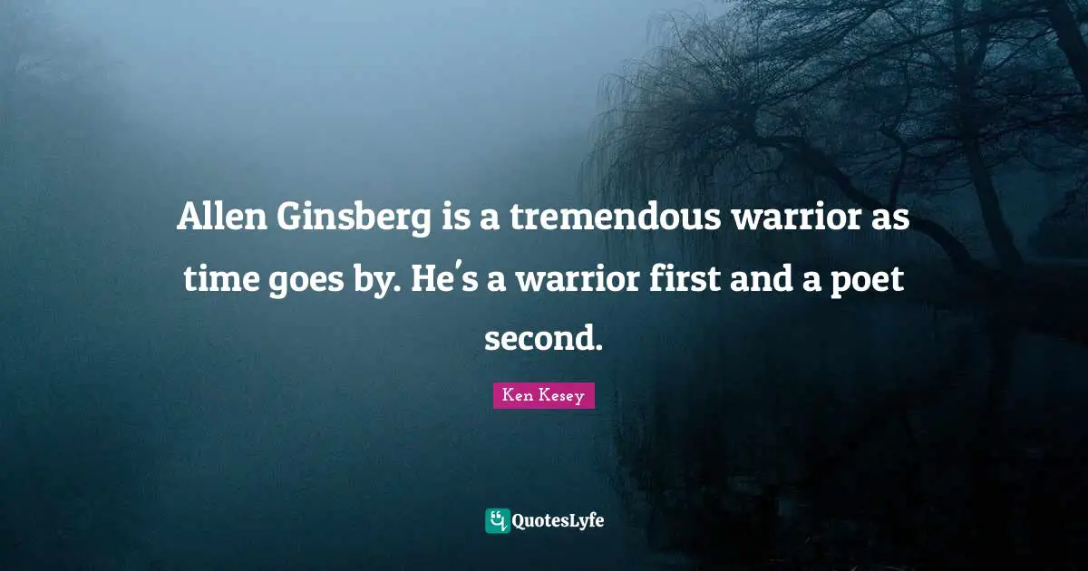 Poet Quotes: "Allen Ginsberg is a tremendous warrior as time goes by. He's a warrior first and a poet second."