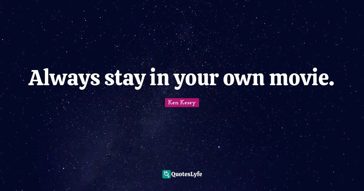 Always stay in your own movie.