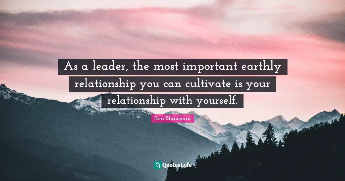 As a leader, the most important earthly relationship you can cultivate is your relationship with yourself.