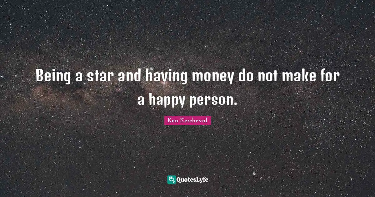 Being a star and having money do not make for a happy person.
