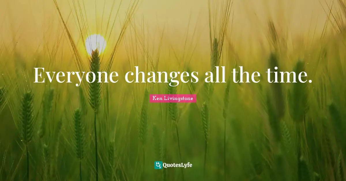 Everyone changes all the time.