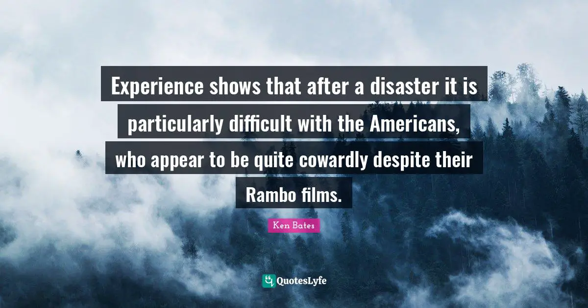Experience shows that after a disaster it is particularly difficult with the Americans, who appear to be quite cowardly despite their Rambo films.