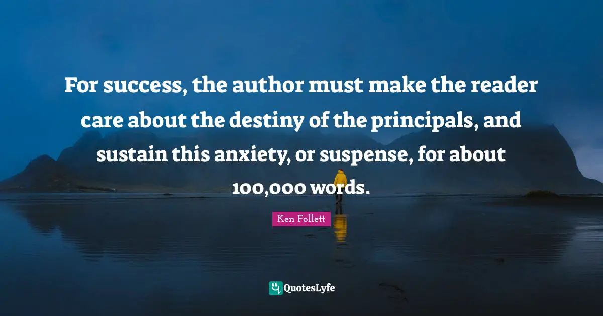 Suspense Quotes: "For success, the author must make the reader care about the destiny of the principals, and sustain this anxiety, or suspense, for about 100,000 words."