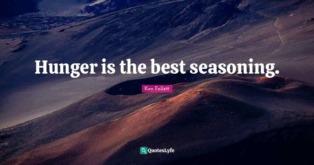Hunger is the best seasoning.