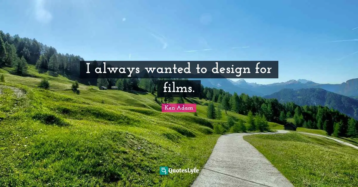 I always wanted to design for films.