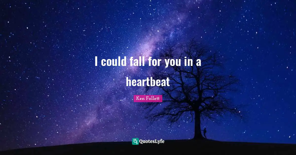 I could fall for you in a heartbeat