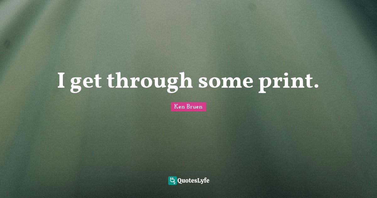 I get through some print.