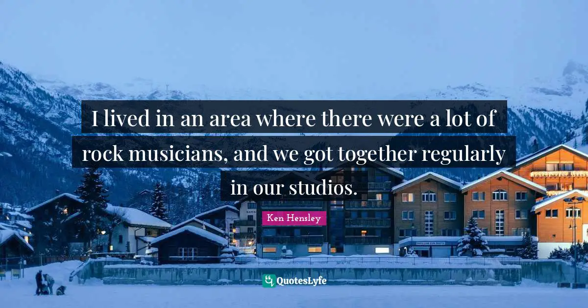 I lived in an area where there were a lot of rock musicians, and we got together regularly in our studios.