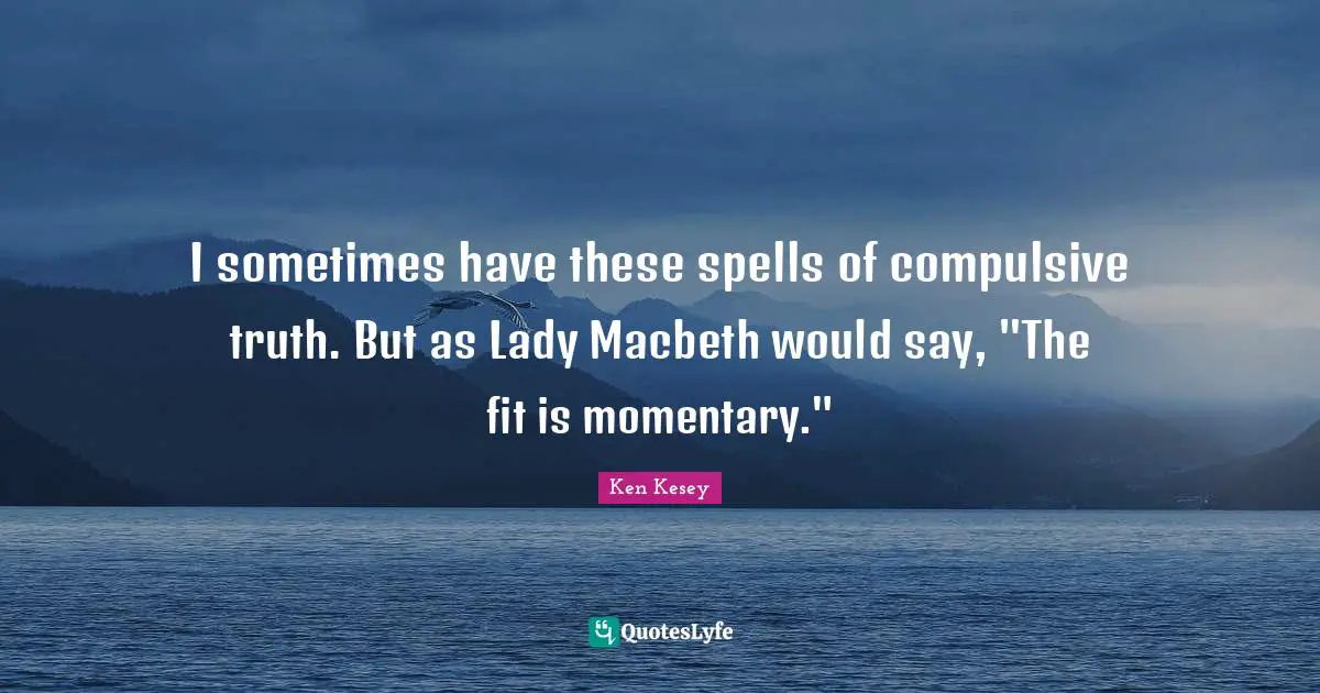 Spells Quotes: "I sometimes have these spells of compulsive truth. But as Lady Macbeth would say, "The fit is momentary.""