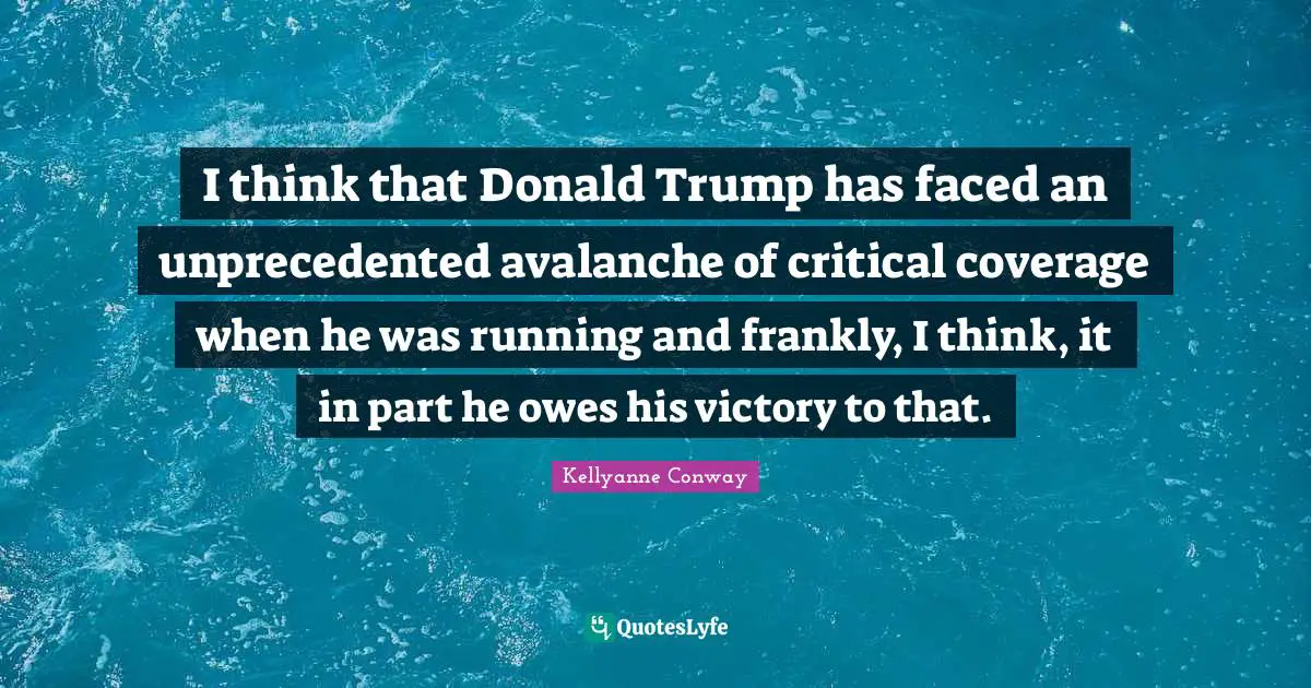 I think that Donald Trump has faced an unprecedented avalanche of critical coverage when he was running and frankly, I think, it in part he owes his victory to that.