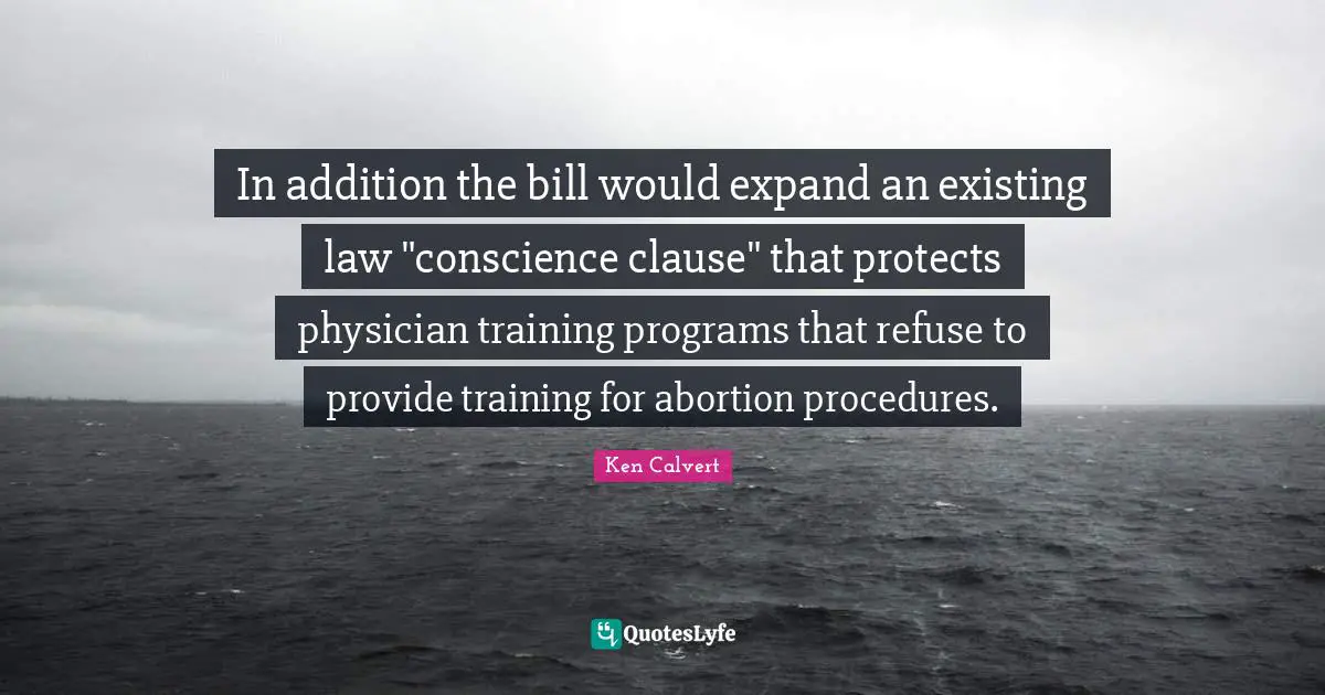 In addition the bill would expand an existing law "conscience clause" that protects physician training programs that refuse to provide training for abortion procedures.
