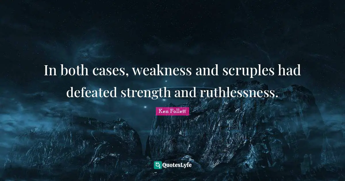 In both cases, weakness and scruples had defeated strength and ruthlessness.