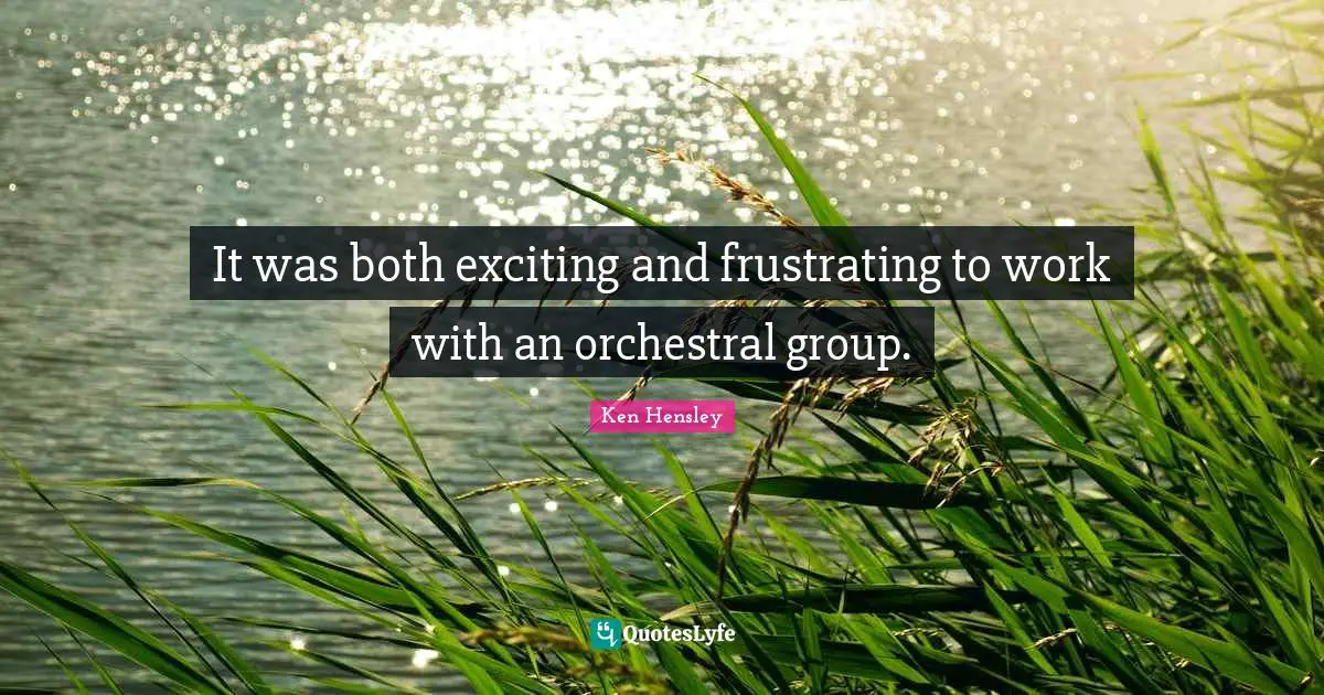 It was both exciting and frustrating to work with an orchestral group.