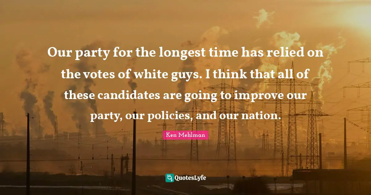 Our party for the longest time has relied on the votes of white guys. I think that all of these candidates are going to improve our party, our policies, and our nation.