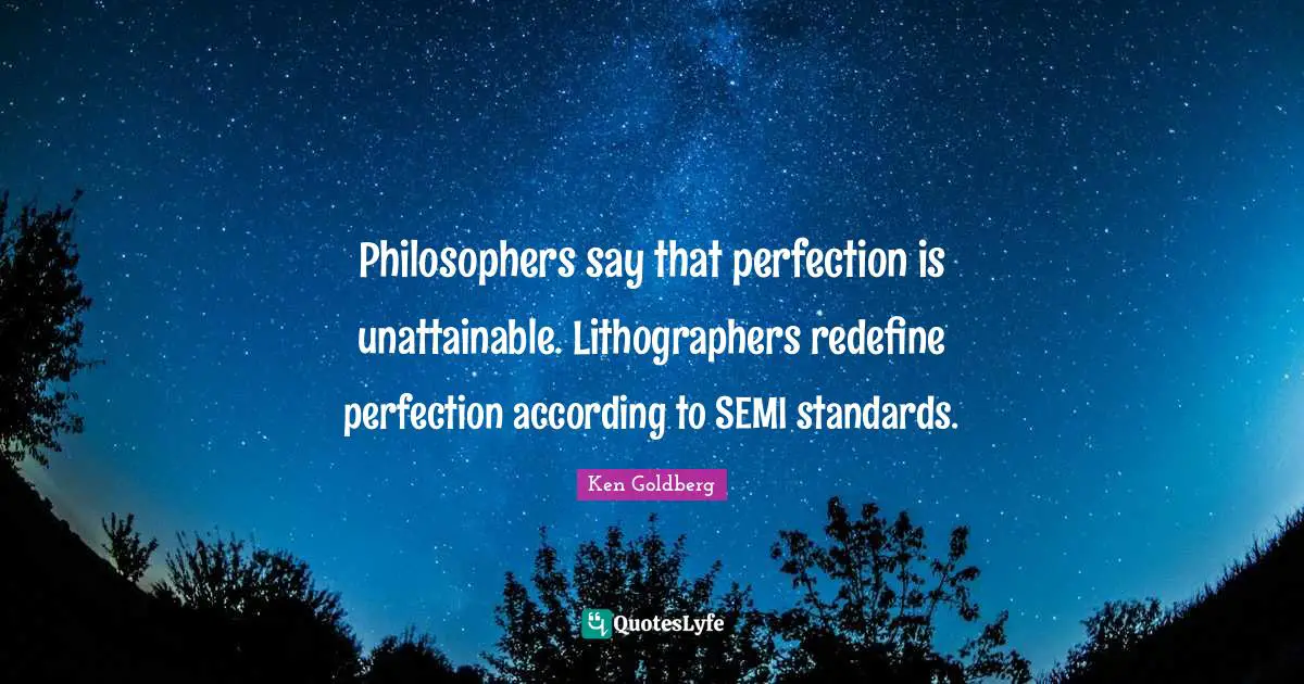 Philosophers say that perfection is unattainable. Lithographers redefine perfection according to SEMI standards.