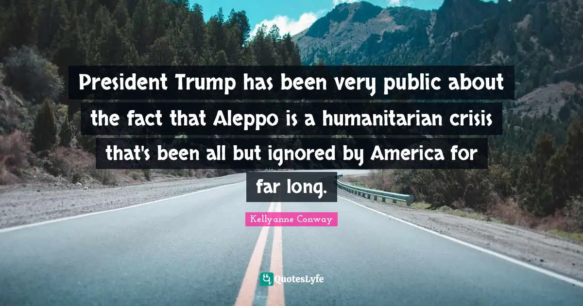 President Trump has been very public about the fact that Aleppo is a humanitarian crisis that's been all but ignored by America for far long.