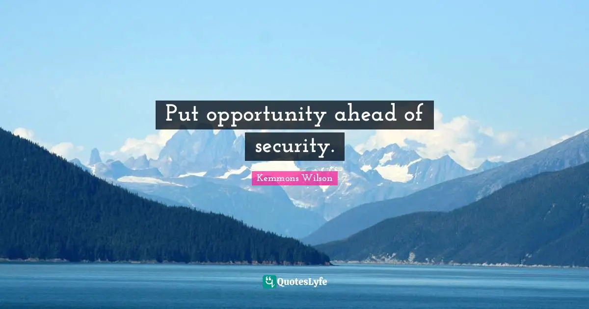 Put opportunity ahead of security.