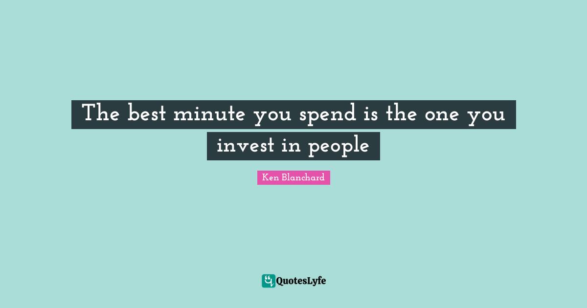The best minute you spend is the one you invest in people