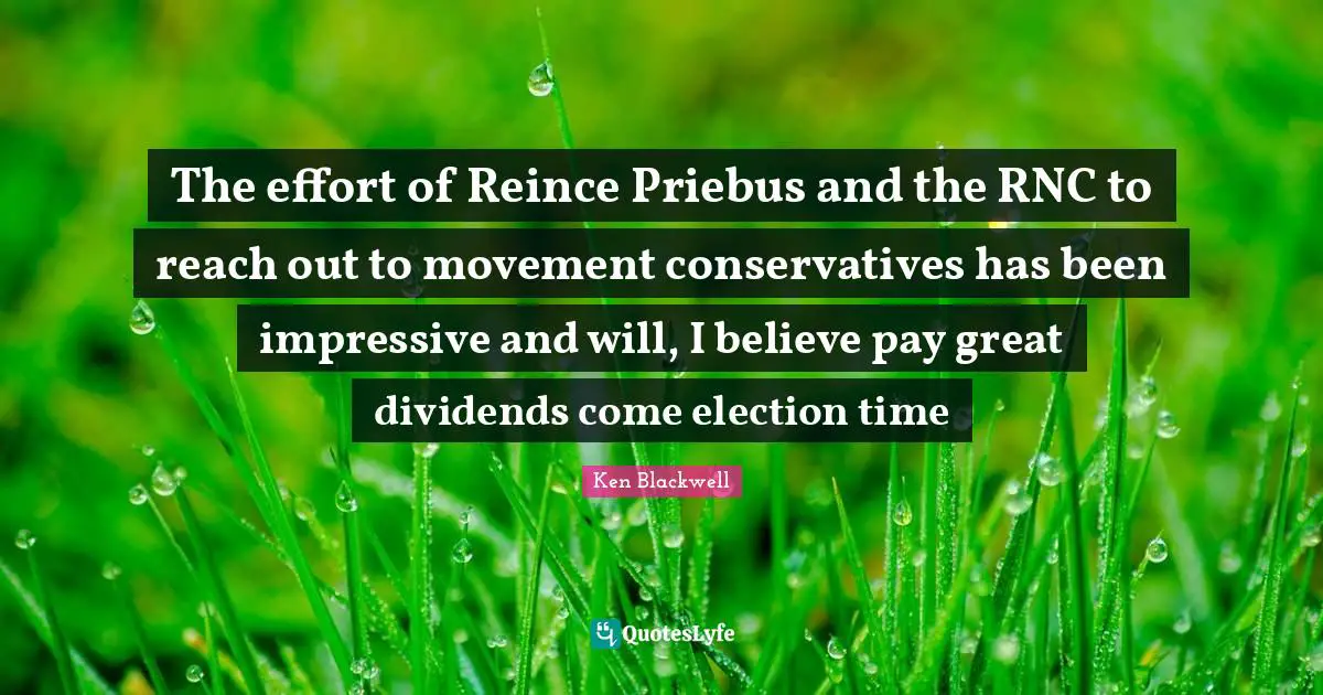 Ken Blackwell Quotes: "The effort of Reince Priebus and the RNC to reach out to movement conservatives has been impressive and will, I believe pay great dividends come election time"
