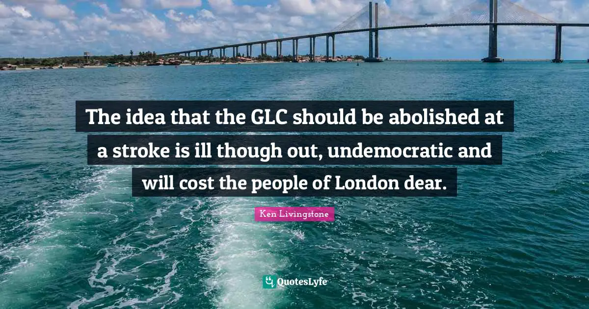 The idea that the GLC should be abolished at a stroke is ill though out, undemocratic and will cost the people of London dear.