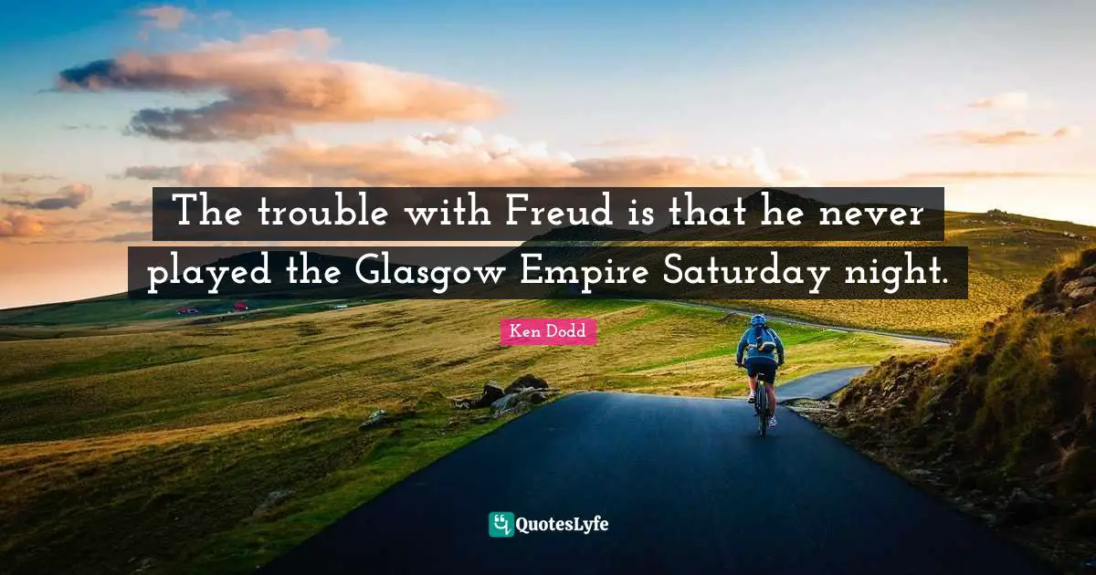 The trouble with Freud is that he never played the Glasgow Empire Saturday night.