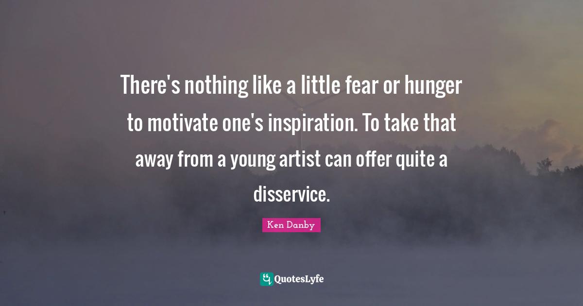 There's nothing like a little fear or hunger to motivate one's inspiration. To take that away from a young artist can offer quite a disservice.
