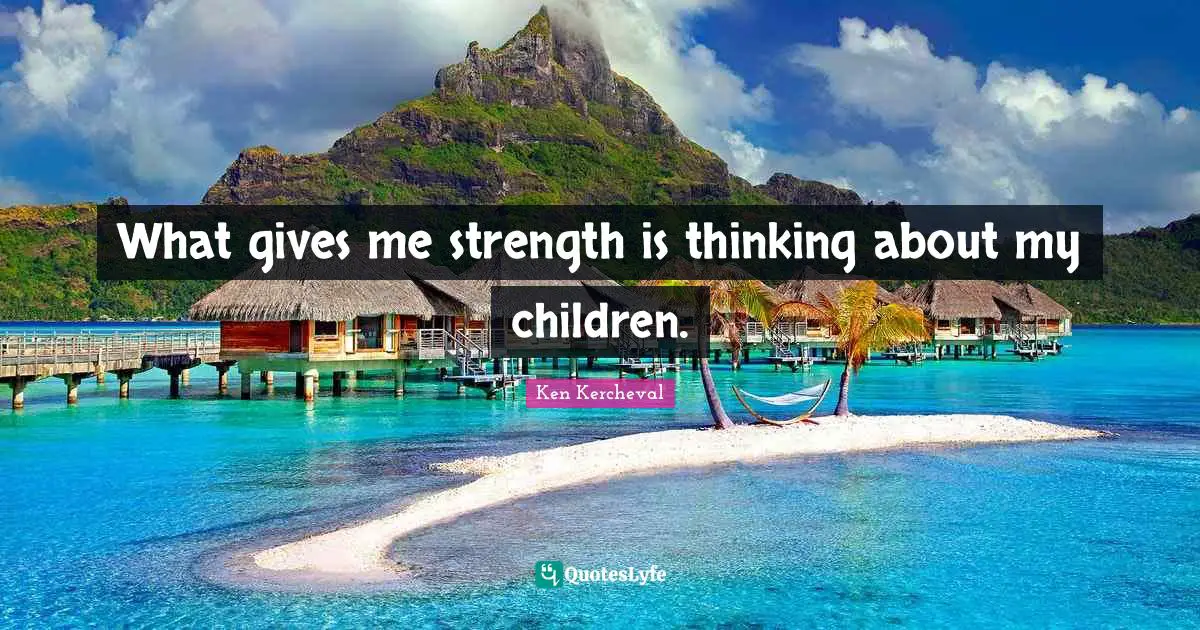 What gives me strength is thinking about my children.