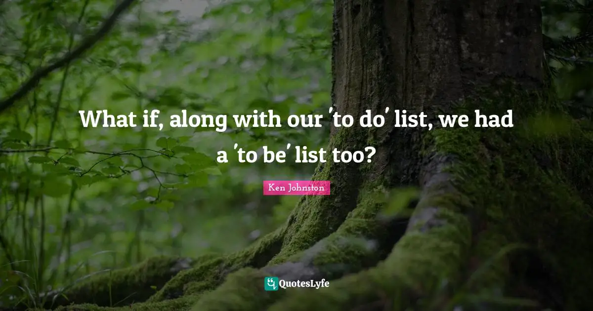 What if, along with our 'to do' list, we had a 'to be' list too?
