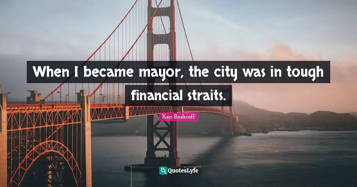 When I became mayor, the city was in tough financial straits.