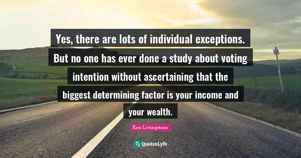 Yes, there are lots of individual exceptions. But no one has ever done a study about voting intention without ascertaining that the biggest determining factor is your income and your wealth.