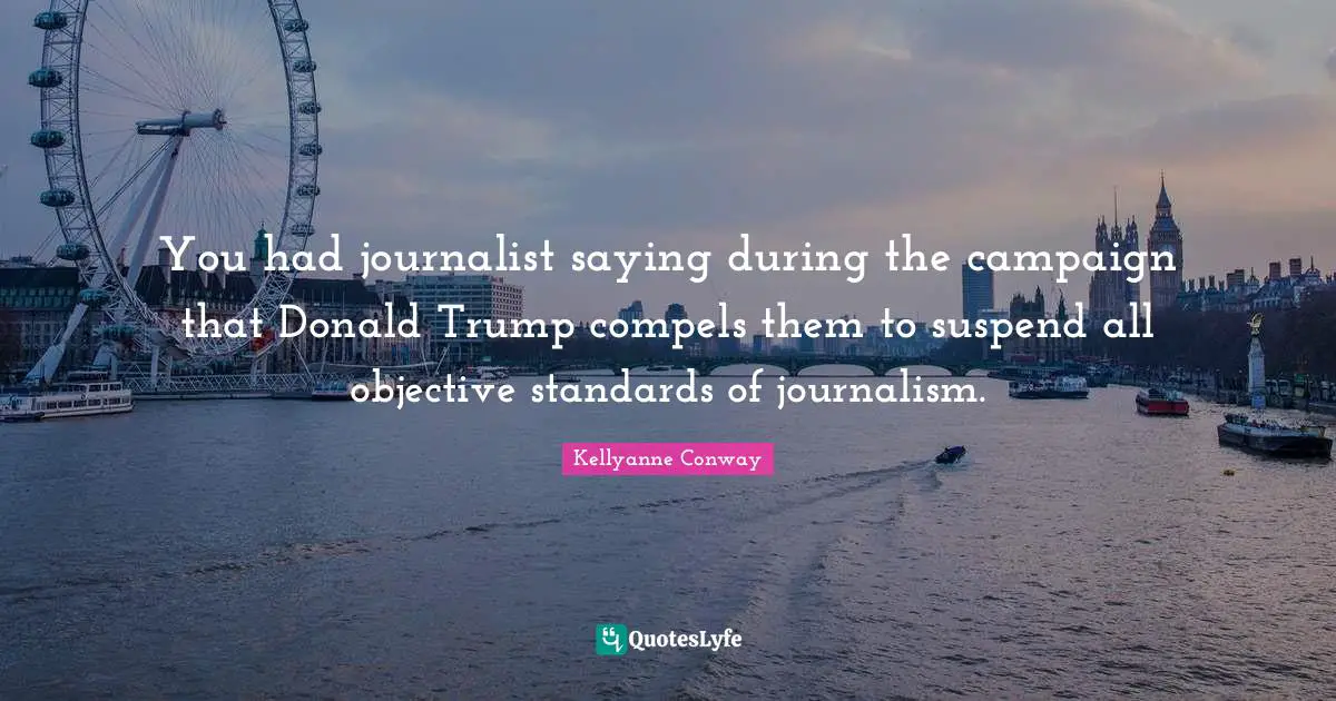 You had journalist saying during the campaign that Donald Trump compels them to suspend all objective standards of journalism.