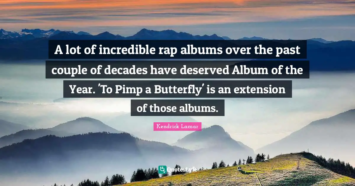 A lot of incredible rap albums over the past couple of decades have deserved Album of the Year. 'To Pimp a Butterfly' is an extension of those albums.