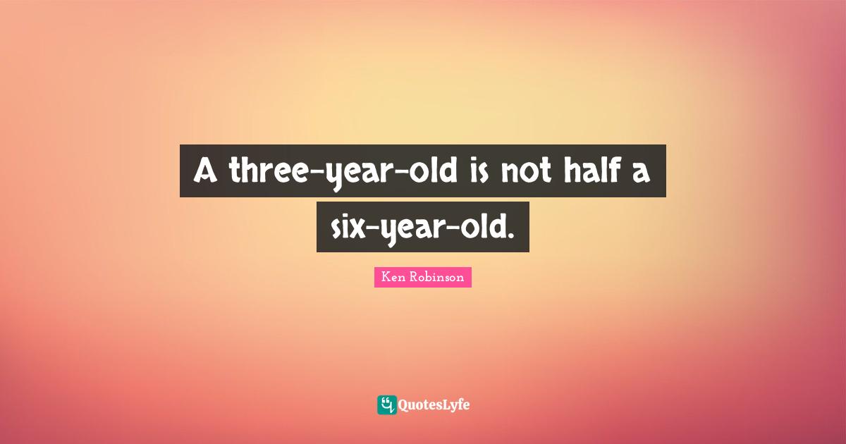 A three-year-old is not half a six-year-old.