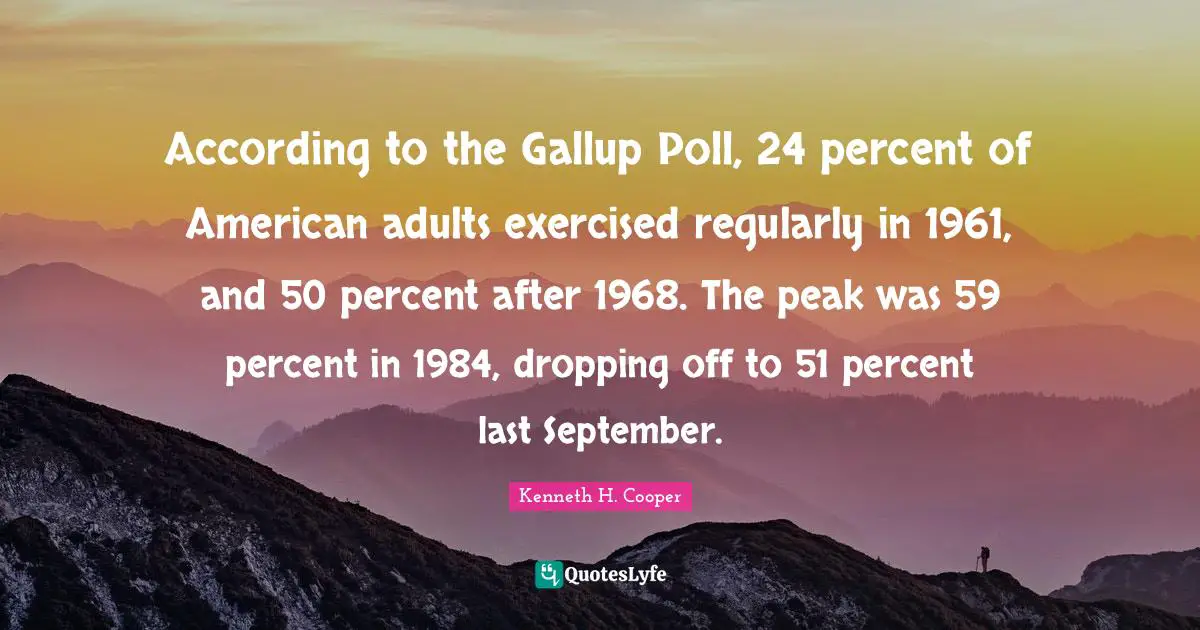 According to the Gallup Poll, 24 percent of American adults exercised regularly in 1961, and 50 percent after 1968. The peak was 59 percent in 1984, dropping off to 51 percent last September.