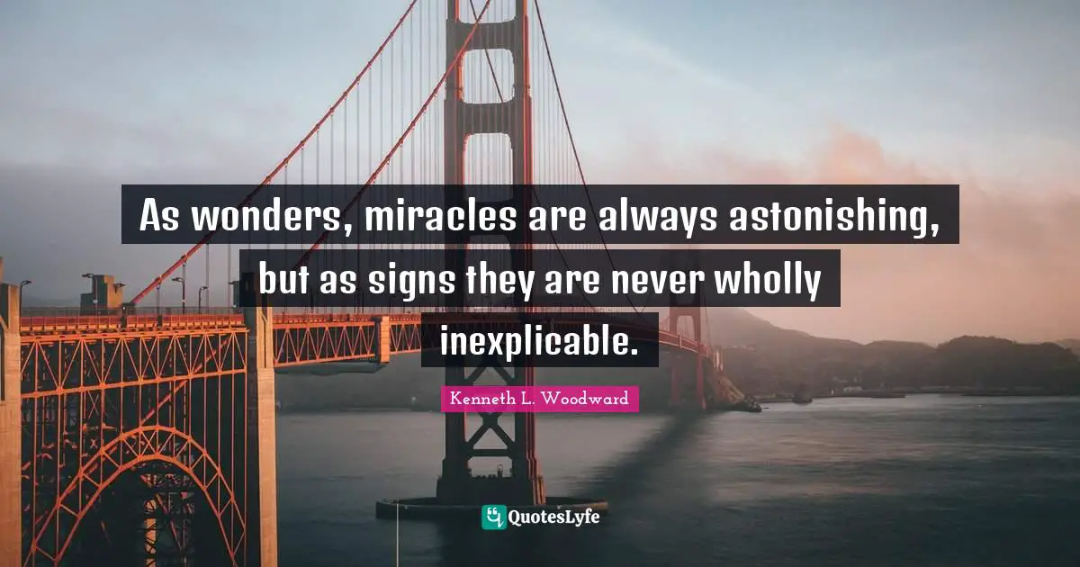 Astonishing Quotes: "As wonders, miracles are always astonishing, but as signs they are never wholly inexplicable."