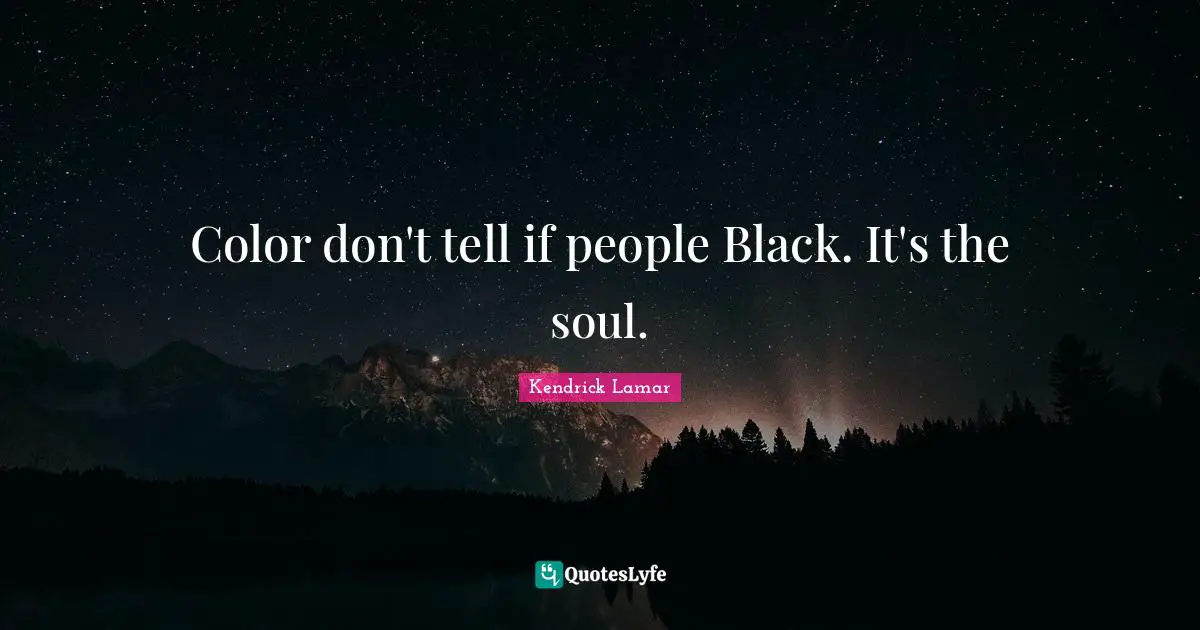 Color don't tell if people Black. It's the soul.