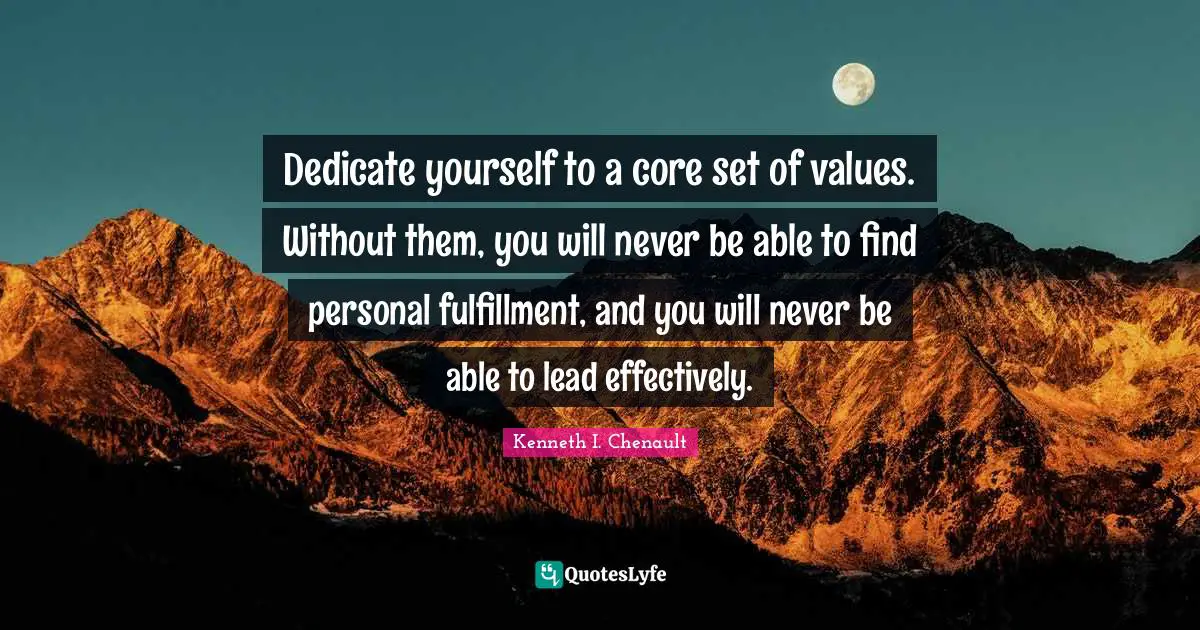 Fulfillment Quotes: "Dedicate yourself to a core set of values. Without them, you will never be able to find personal fulfillment, and you will never be able to lead effectively."