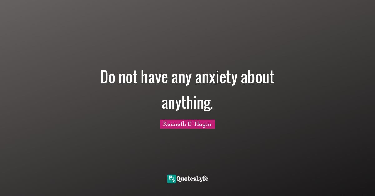 Anxiety Quotes: "Do not have any anxiety about anything."