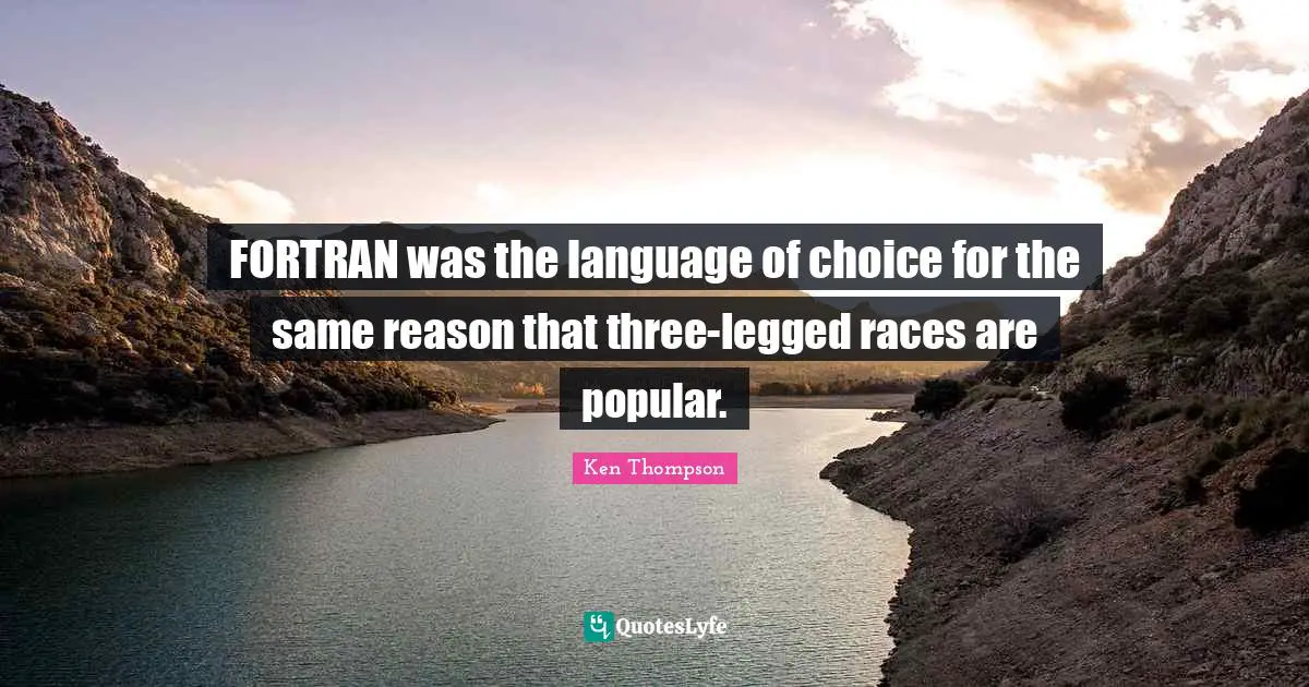 FORTRAN was the language of choice for the same reason that three-legged races are popular.