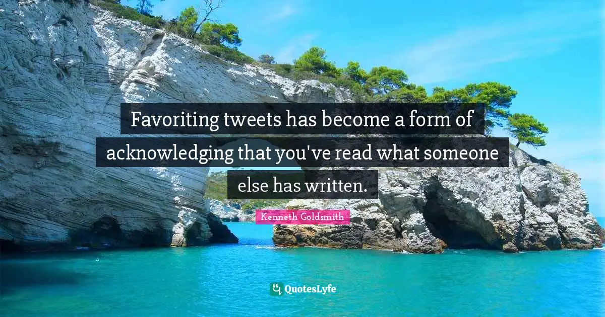 Tweet Quotes: "Favoriting tweets has become a form of acknowledging that you've read what someone else has written."