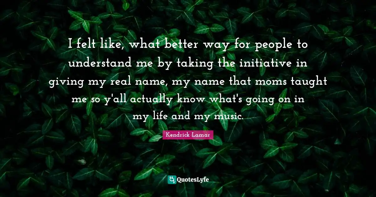Understand Me Quotes: "I felt like, what better way for people to understand me by taking the initiative in giving my real name, my name that moms taught me so y'all actually know what's going on in my life and my music."