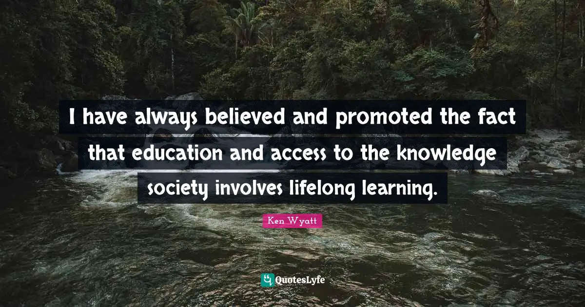 Lifelong Learning Quotes: "I have always believed and promoted the fact that education and access to the knowledge society involves lifelong learning."