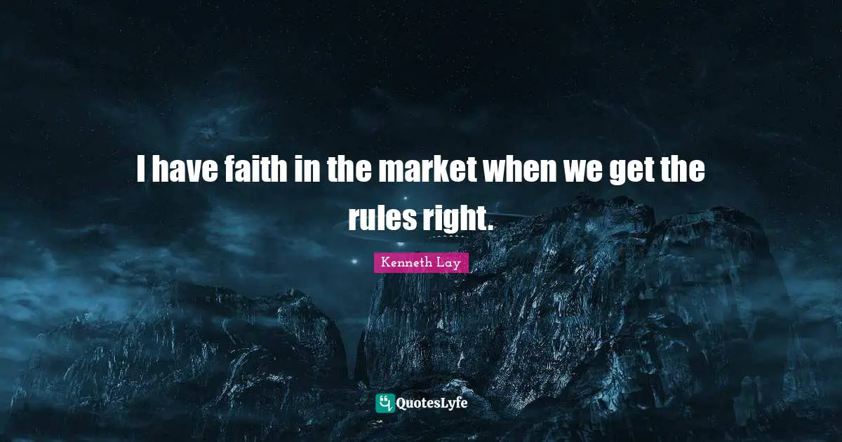 I have faith in the market when we get the rules right.
