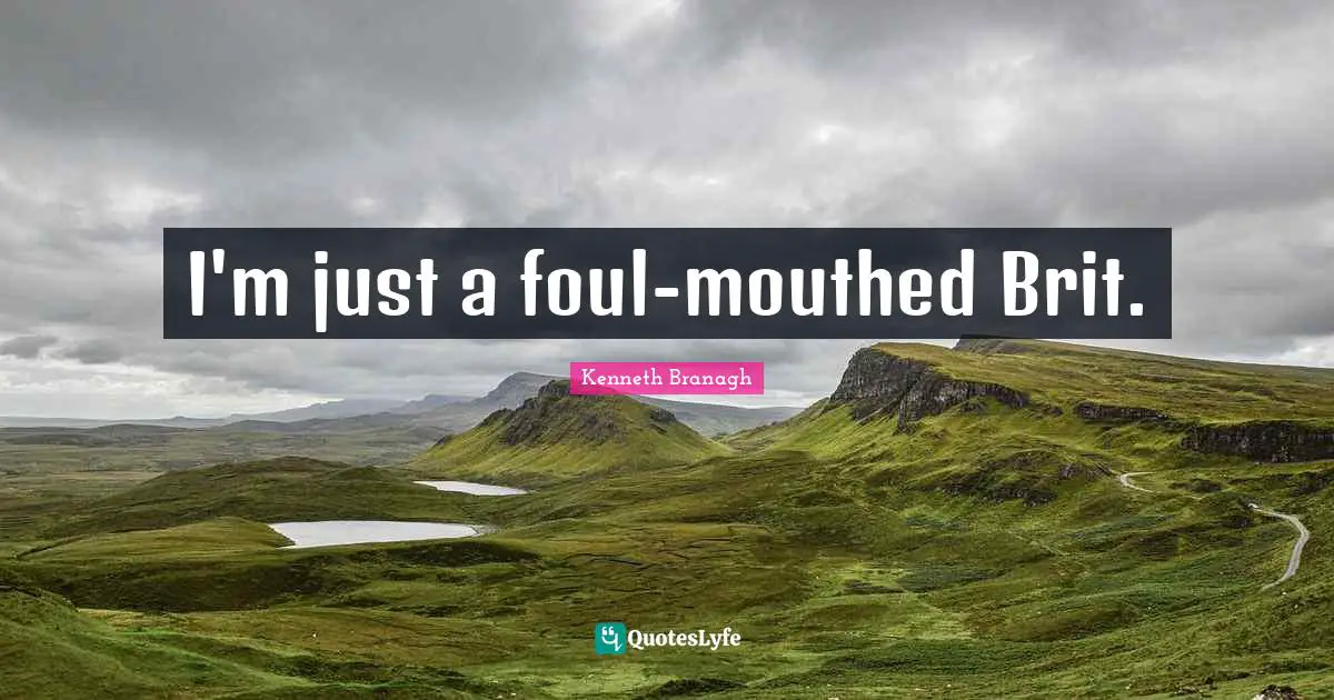 Brits Quotes: "I'm just a foul-mouthed Brit."
