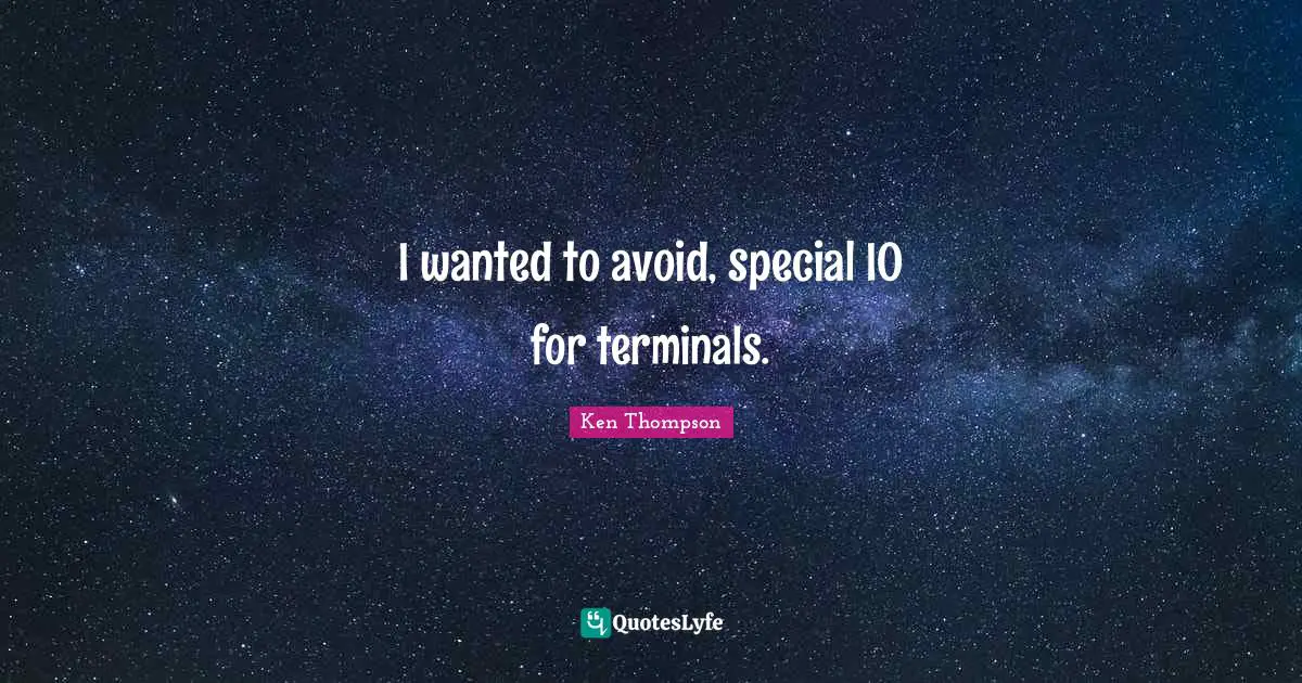 I wanted to avoid, special IO for terminals.