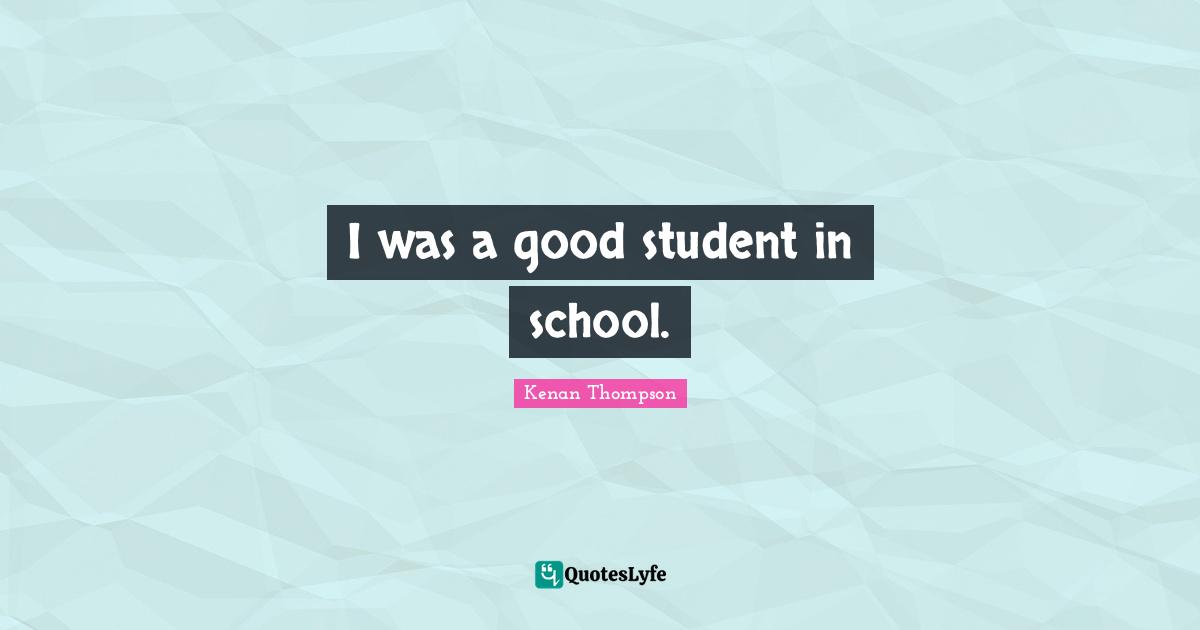 I was a good student in school.