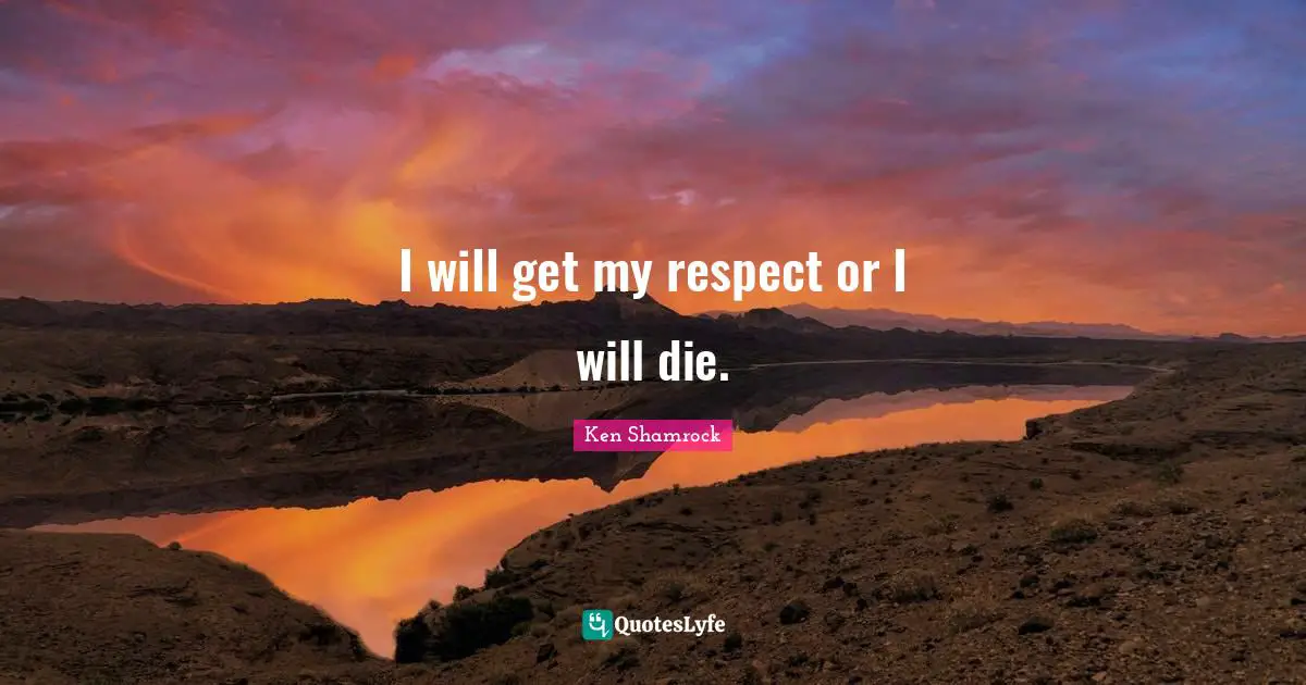 I will get my respect or I will die.