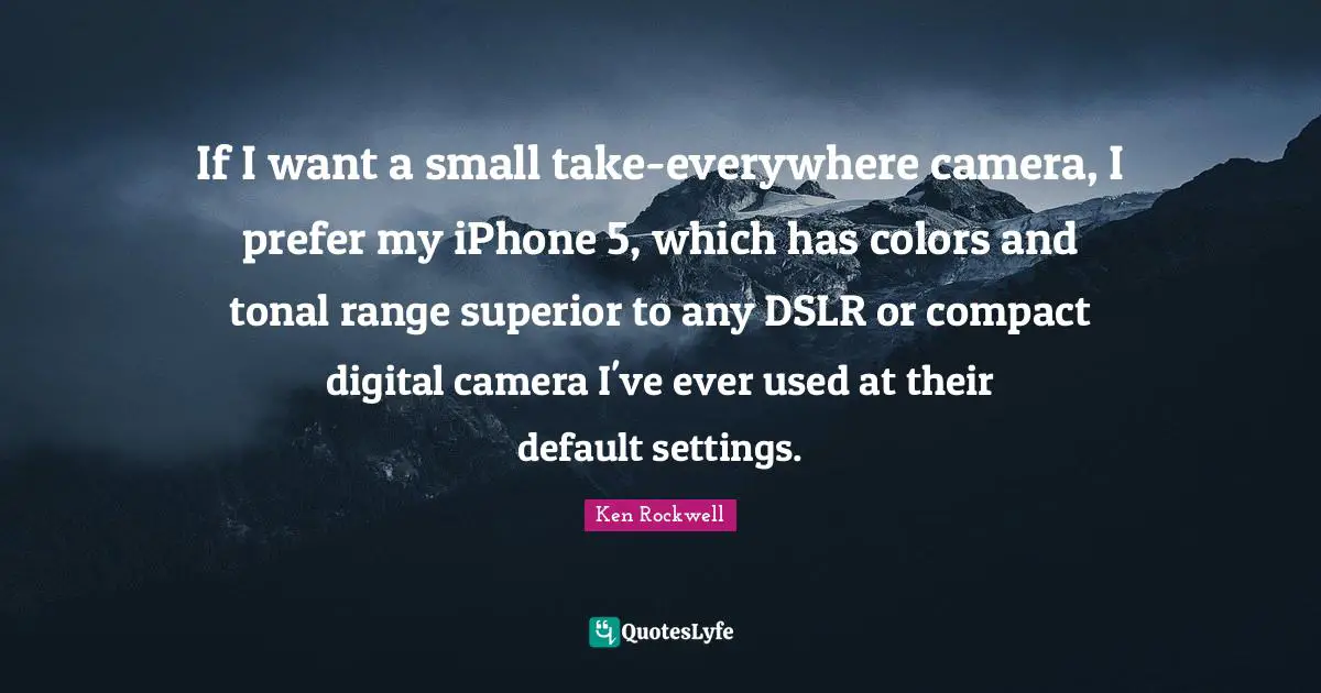If I want a small take-everywhere camera, I prefer my iPhone 5, which has colors and tonal range superior to any DSLR or compact digital camera I've ever used at their default settings.