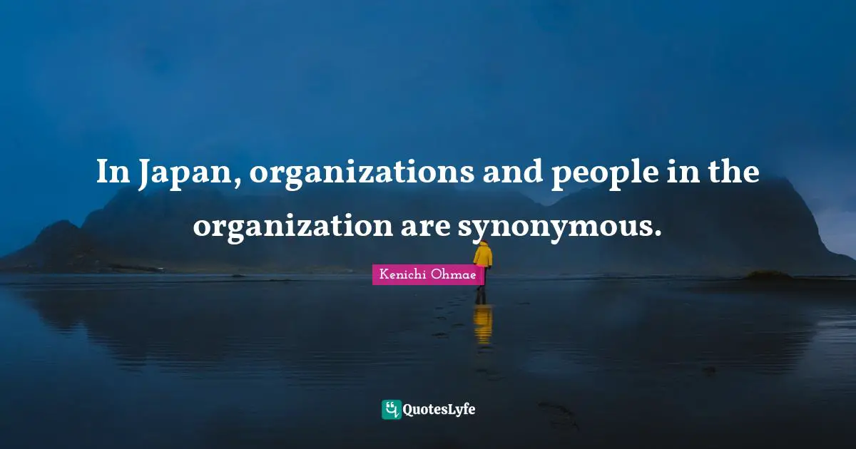 In Japan, organizations and people in the organization are synonymous.