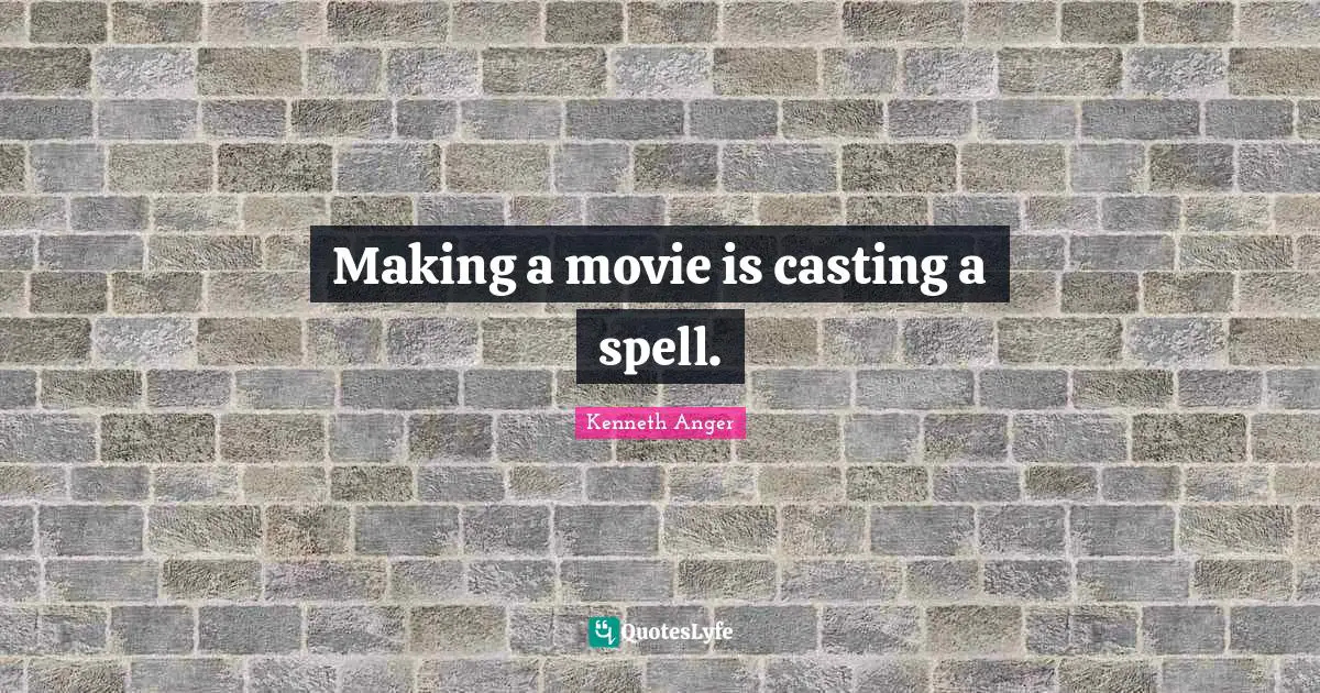 Spells Quotes: "Making a movie is casting a spell."